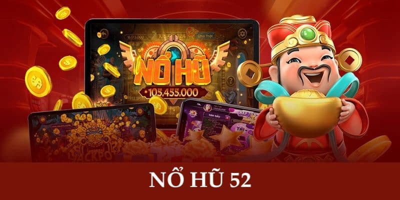Tổng quan về nổ hũ 52